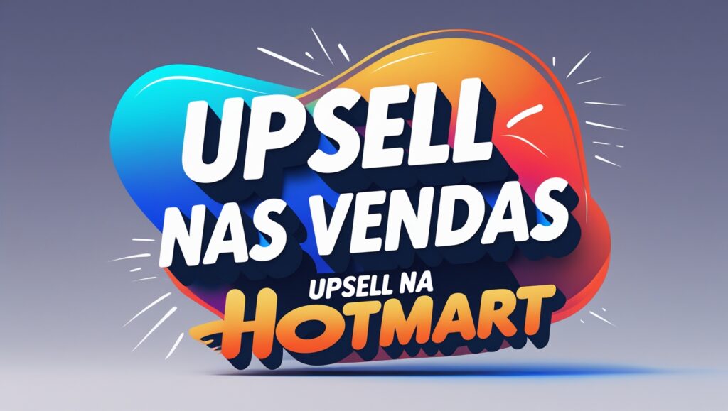 Como Funciona Upsell na Hotmart e Como Usar para Vender Muito Mais